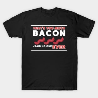 That's too much bacon said no one ever T-Shirt